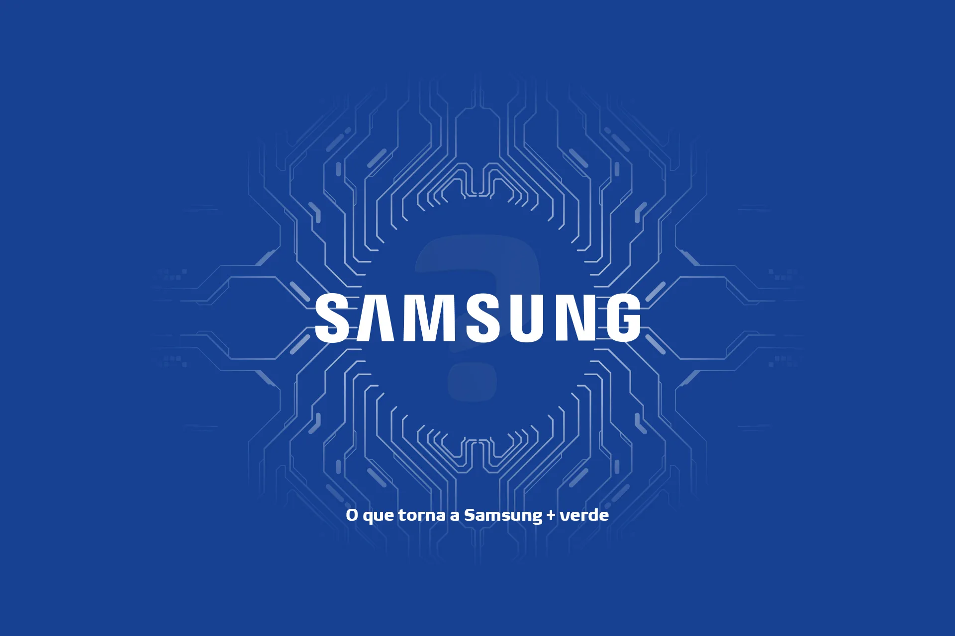 Samsung — video still of the Samsung logo over circuit lines, O que torna a Samsung + verde